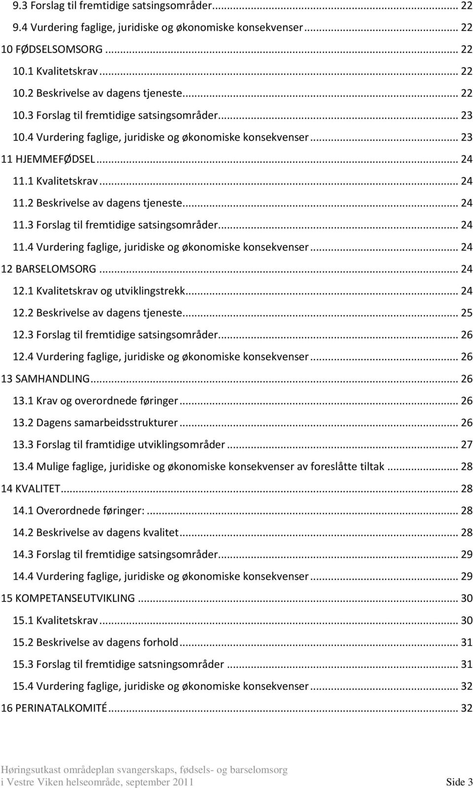 .. 24 11.3 Forslag til fremtidige satsingsområder... 24 11.4 Vurdering faglige, juridiske og økonomiske konsekvenser... 24 12 BARSELOMSORG... 24 12.1 Kvalitetskrav og utviklingstrekk... 24 12.2 Beskrivelse av dagens tjeneste.