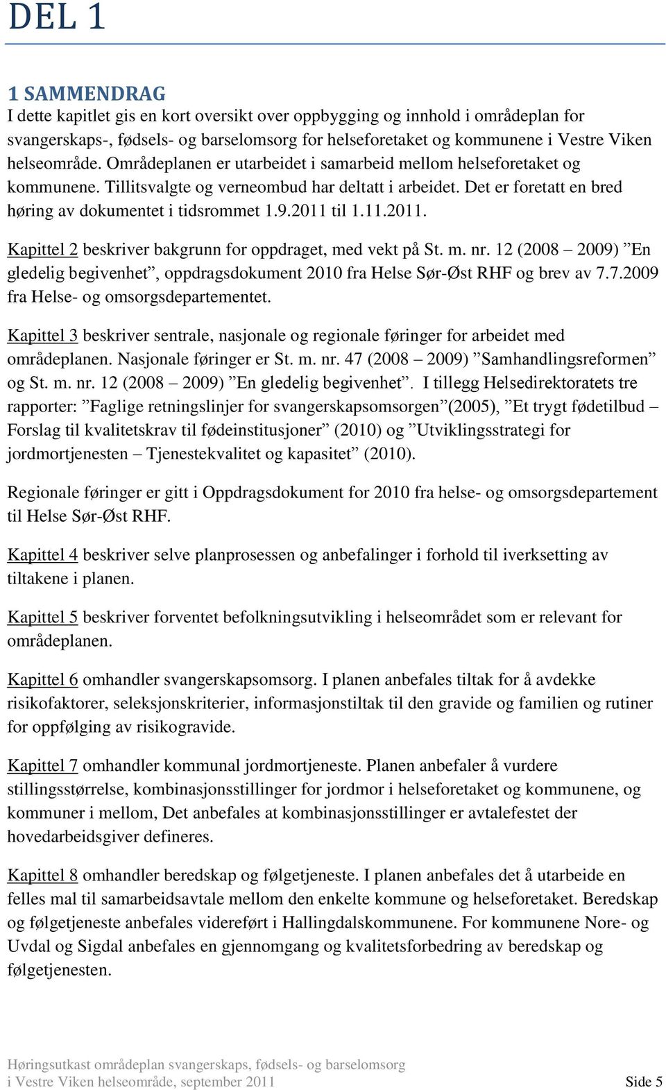 11.2011. Kapittel 2 beskriver bakgrunn for oppdraget, med vekt på St. m. nr. 12 (2008 2009) En gledelig begivenhet, oppdragsdokument 2010 fra Helse Sør-Øst RHF og brev av 7.