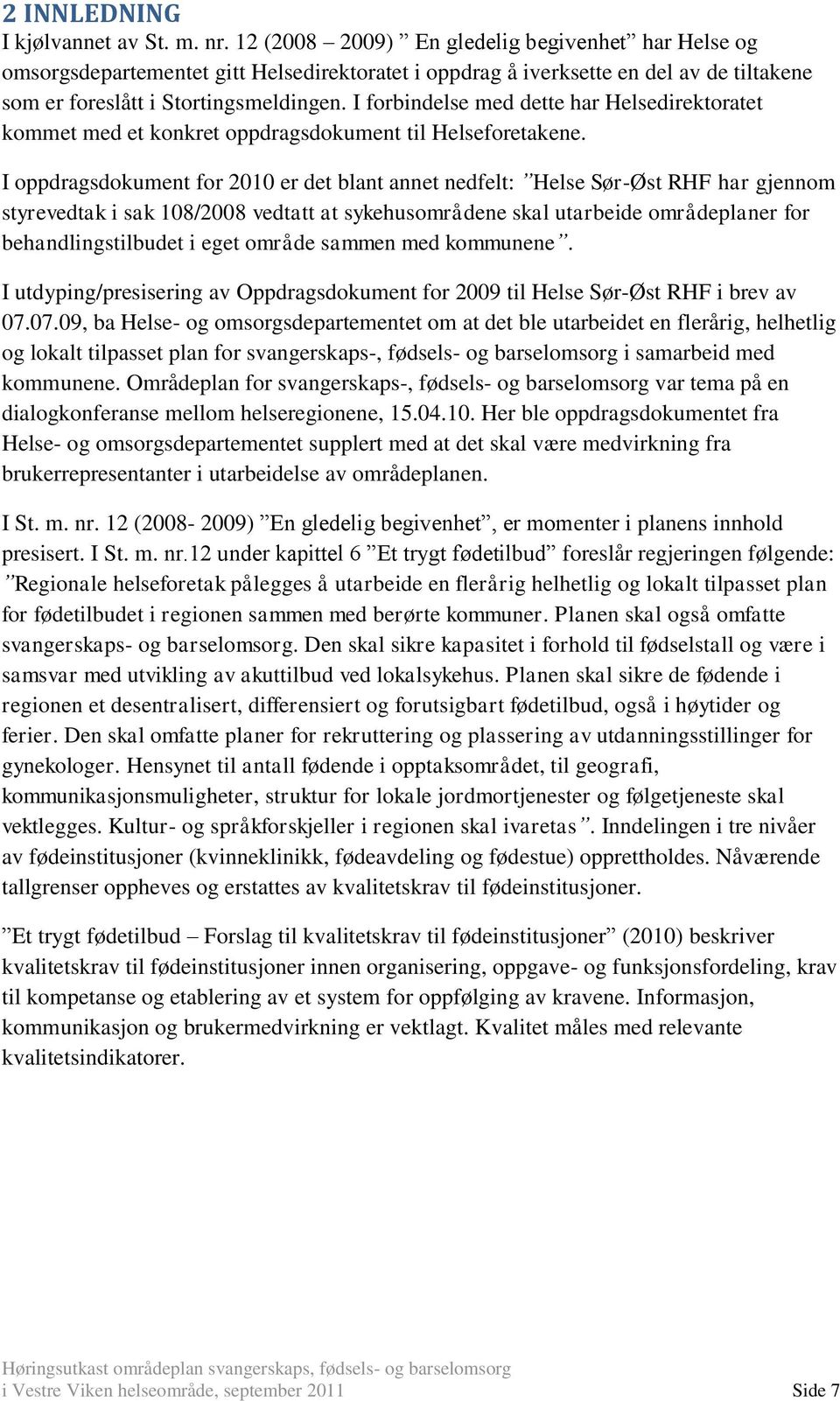 I forbindelse med dette har Helsedirektoratet kommet med et konkret oppdragsdokument til Helseforetakene.