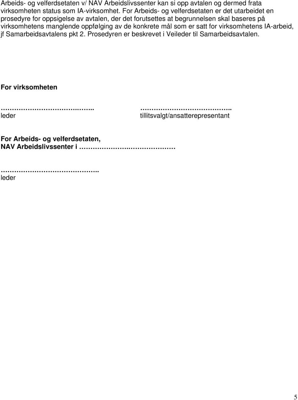 virksomhetens manglende oppfølging av de konkrete mål som er satt for virksomhetens IA-arbeid, jf Samarbeidsavtalens pkt 2.