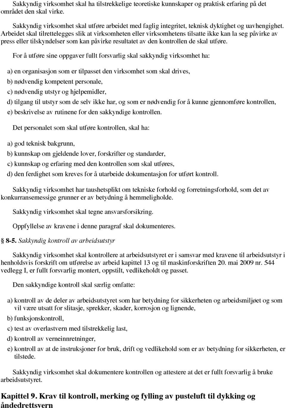 Arbeidet skal tilrettelegges slik at virksomheten eller virksomhetens tilsatte ikke kan la seg påvirke av press eller tilskyndelser som kan påvirke resultatet av den kontrollen de skal utføre.