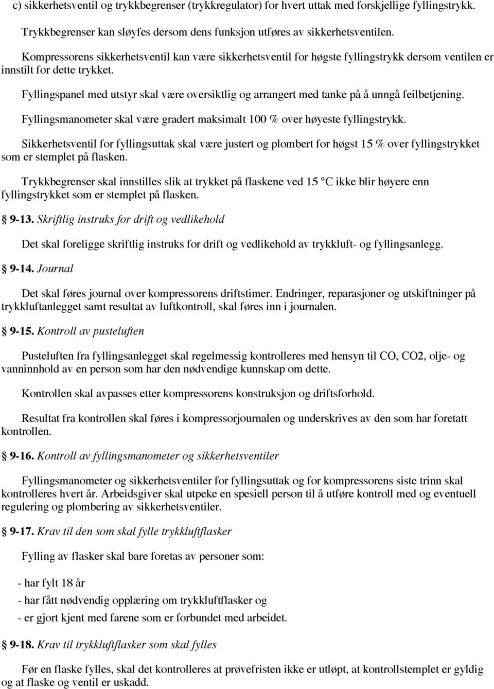 Fyllingspanel med utstyr skal være oversiktlig og arrangert med tanke på å unngå feilbetjening. Fyllingsmanometer skal være gradert maksimalt 100 % over høyeste fyllingstrykk.