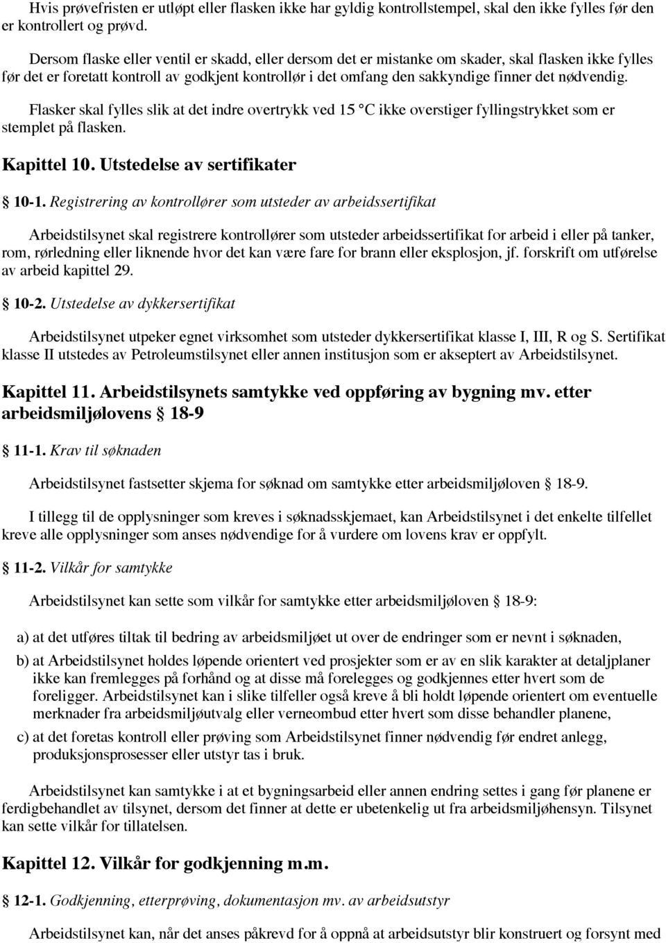 nødvendig. Flasker skal fylles slik at det indre overtrykk ved 15 C ikke overstiger fyllingstrykket som er stemplet på flasken. Kapittel 10. Utstedelse av sertifikater 10-1.