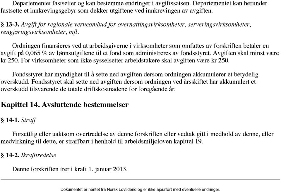 Ordningen finansieres ved at arbeidsgiverne i virksomheter som omfattes av forskriften betaler en avgift på 0,065 % av lønnsutgiftene til et fond som administreres av fondsstyret.