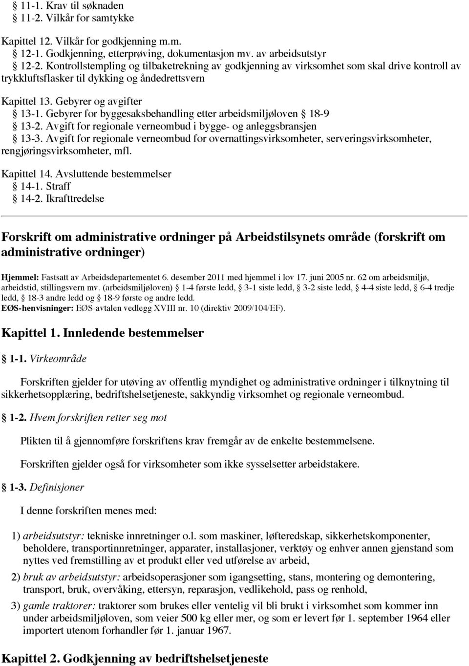 Gebyrer for byggesaksbehandling etter arbeidsmiljøloven 18-9 13-2. Avgift for regionale verneombud i bygge- og anleggsbransjen 13-3.