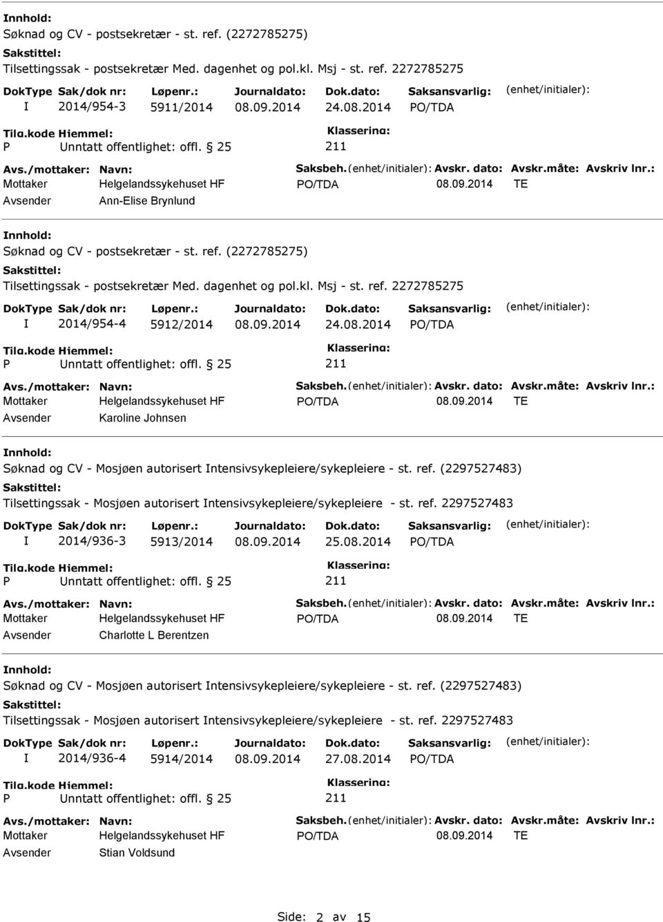 : TE Karoline Johnsen nnhold: Søknad og CV - Mosjøen autorisert ntensivsykepleiere/sykepleiere - st. ref. (2297527483) Tilsettingssak - Mosjøen autorisert ntensivsykepleiere/sykepleiere - st. ref. 2297527483 2014/936-3 5913/2014 25.