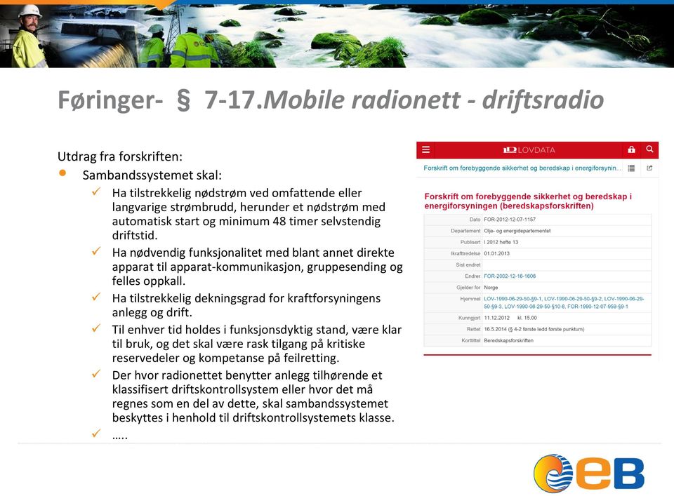 minimum 48 timer selvstendig driftstid. Ha nødvendig funksjonalitet med blant annet direkte apparat til apparat-kommunikasjon, gruppesending og felles oppkall.