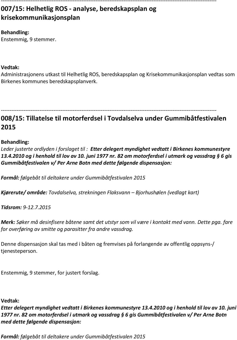008/15: Tillatelse til motorferdsel i Tovdalselva under Gummibåtfestivalen 2015 Leder justerte ordlyden i forslaget til : Etter delegert myndighet vedtatt i Birkenes kommunestyre 13.4.
