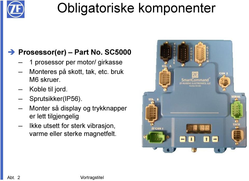 bruk M6 skruer. Koble til jord. Sprutsikker(IP56).