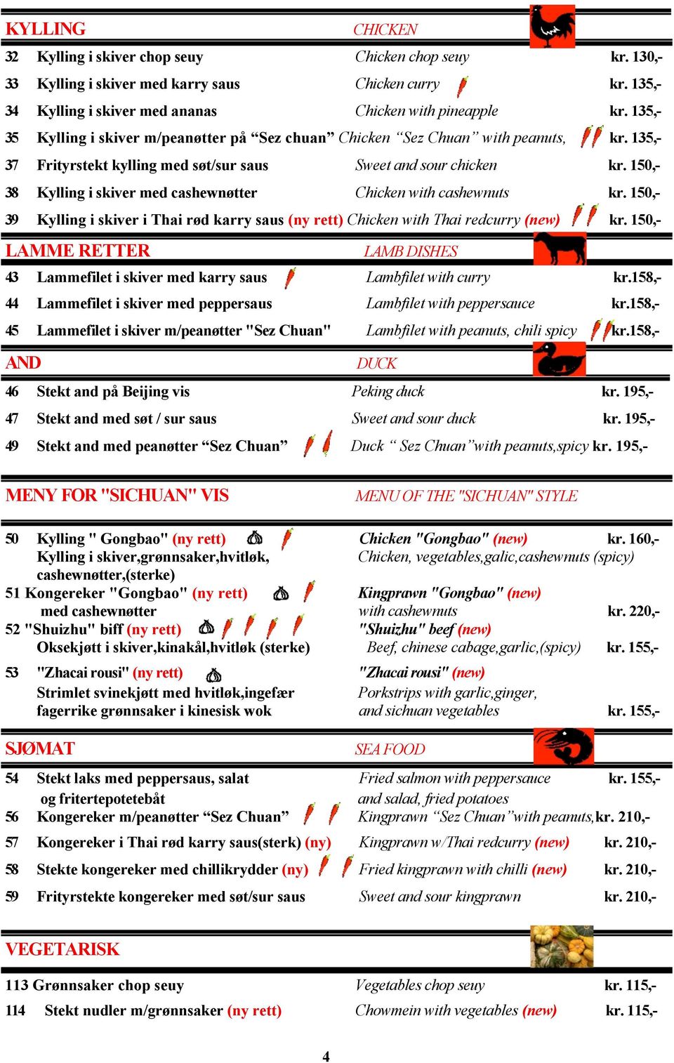 150,- 38 Kylling i skiver med cashewnøtter Chicken with cashewnuts kr. 150,- 39 Kylling i skiver i Thai rød karry saus (ny rett) Chicken with Thai redcurry (new) kr.