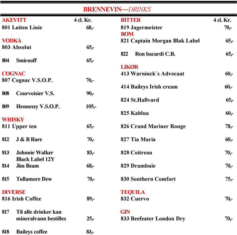 70,- 414 Baileys Irish cream 60,- 808 Courvoisier V.S. 90,- 824 St.Hallvard 65,- 809 Hennessy V.