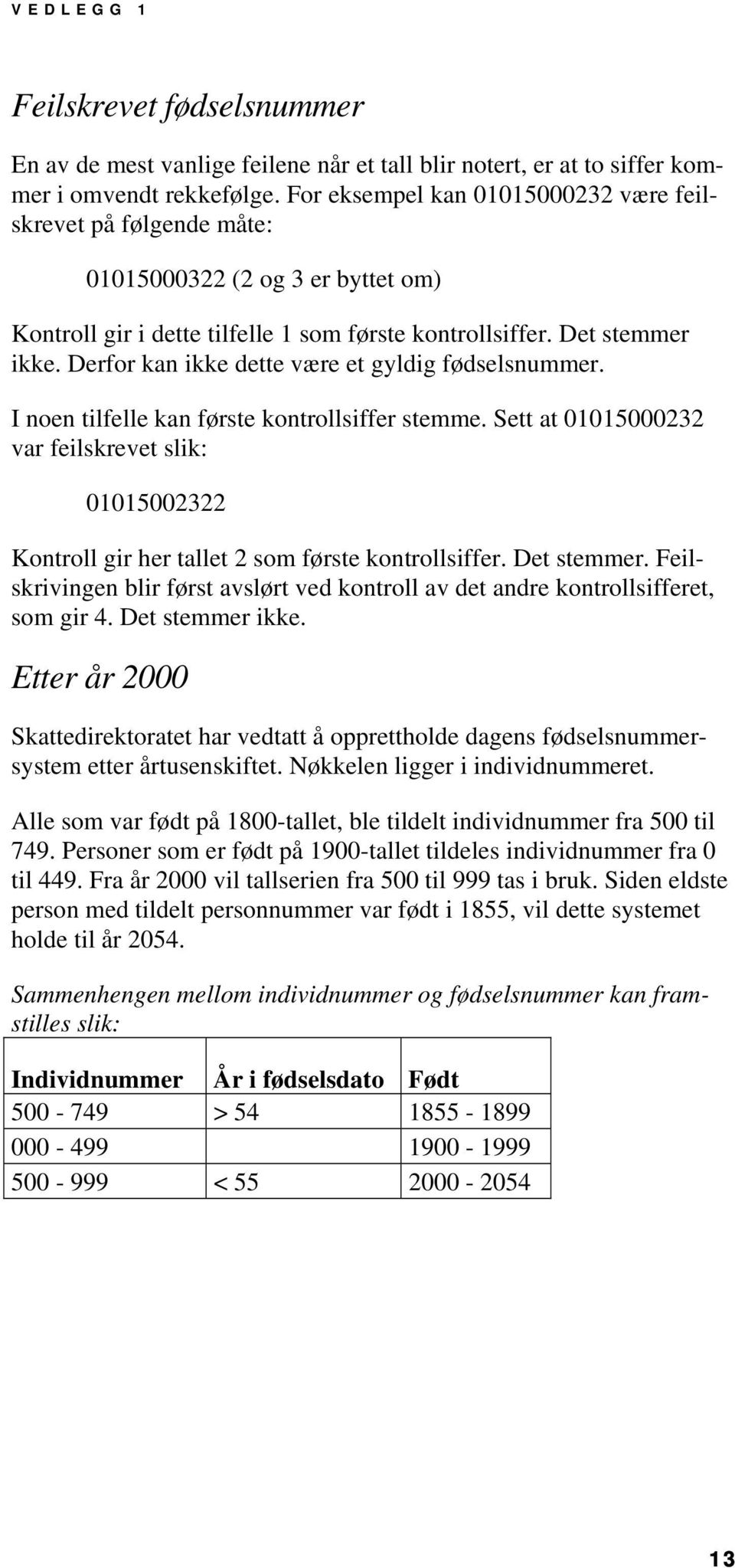 Derfor kan ikke dette være et gyldig fødselsnummer. I noen tilfelle kan første kontrollsiffer stemme.