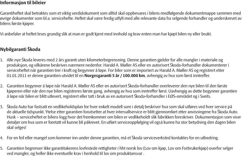 Vi anbefaler at heftet leses grundig slik at man er godt kjent med innhold og krav enten man har kjøpt bilen ny eller brukt. Nybilgaranti Škoda 1.