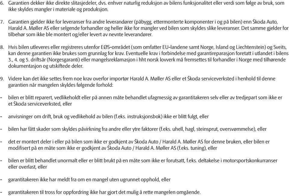 Møller AS eller selgende forhandler og heller ikke for mangler ved bilen som skyldes slike leveranser. Det samme gjelder for tilbehør som ikke ble montert og/eller levert av nevnte leverandører. 8.