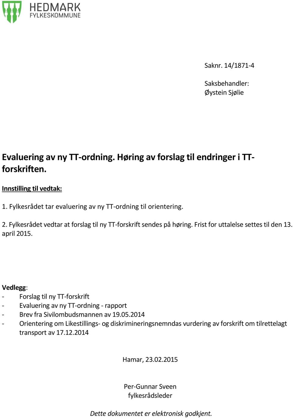 Frist for uttalelse settes til den 13. april 2015. Vedlegg: - Forslag til ny TT-forskrift - Evaluering av ny TT-ordning - rapport - Brev fra Sivilombudsmannen av 19.05.