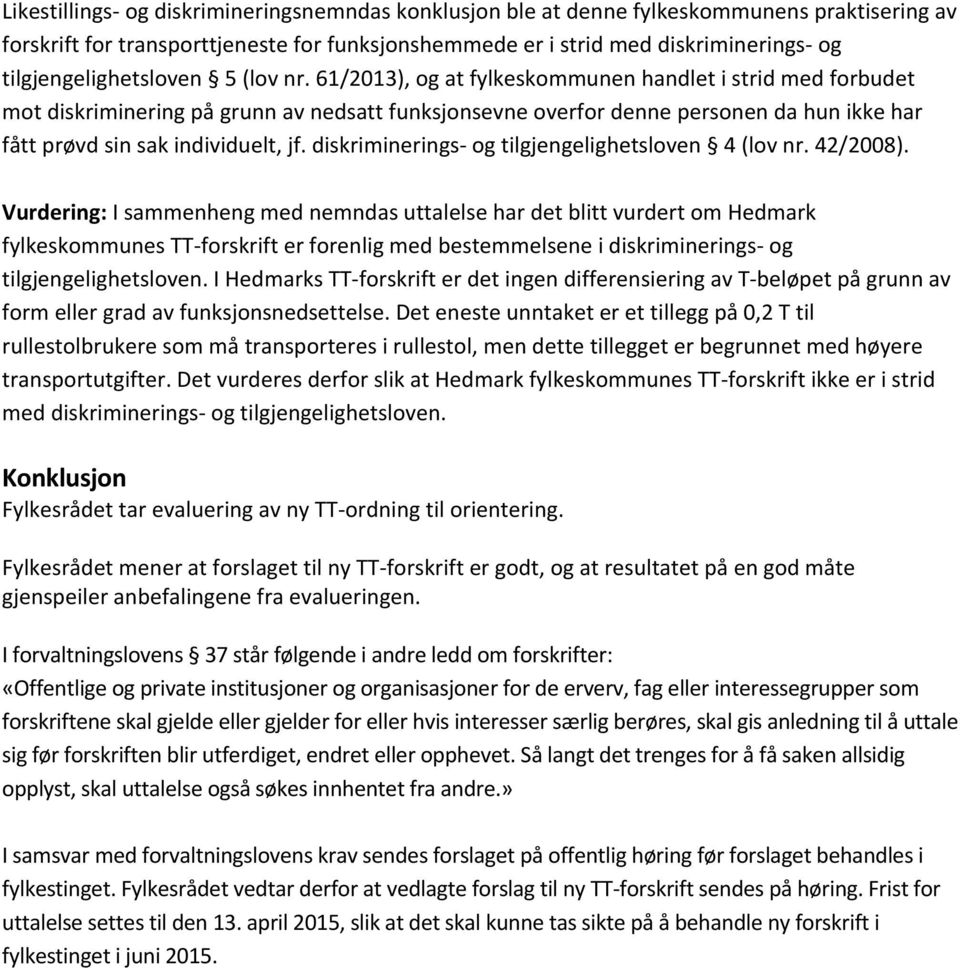 61/2013), og at fylkeskommunen handlet i strid med forbudet mot diskriminering på grunn av nedsatt funksjonsevne overfor denne personen da hun ikke har fått prøvd sin sak individuelt, jf.