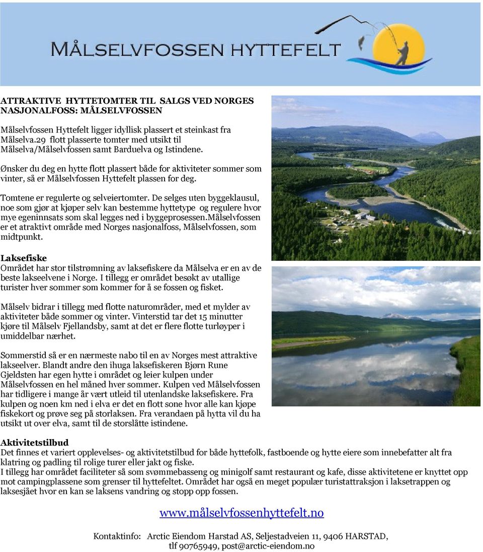 Ønsker du deg en hytte flott plassert både for aktiviteter sommer som vinter, så er Målselvfossen Hyttefelt plassen for deg. Tomtene er regulerte og selveiertomter.