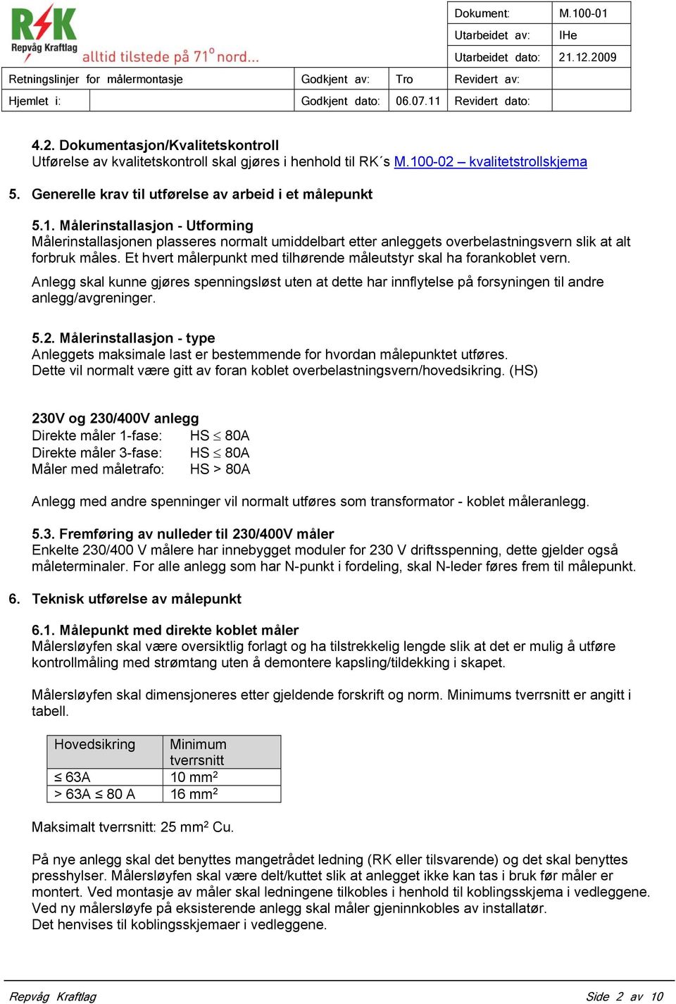 Målerinstallasjon - Utforming Målerinstallasjonen plasseres normalt umiddelbart etter anleggets overbelastningsvern slik at alt forbruk måles.