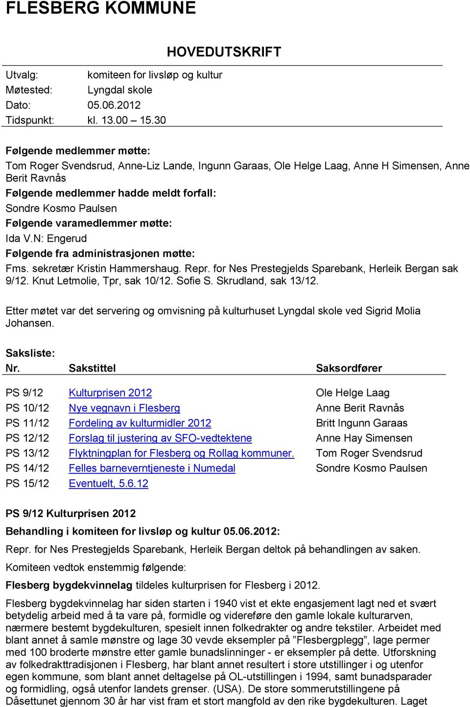 Følgende varamedlemmer møtte: Ida V.N: Engerud Følgende fra administrasjonen møtte: Fms. sekretær Kristin Hammershaug. Repr. for Nes Prestegjelds Sparebank, Herleik Bergan sak 9/12.