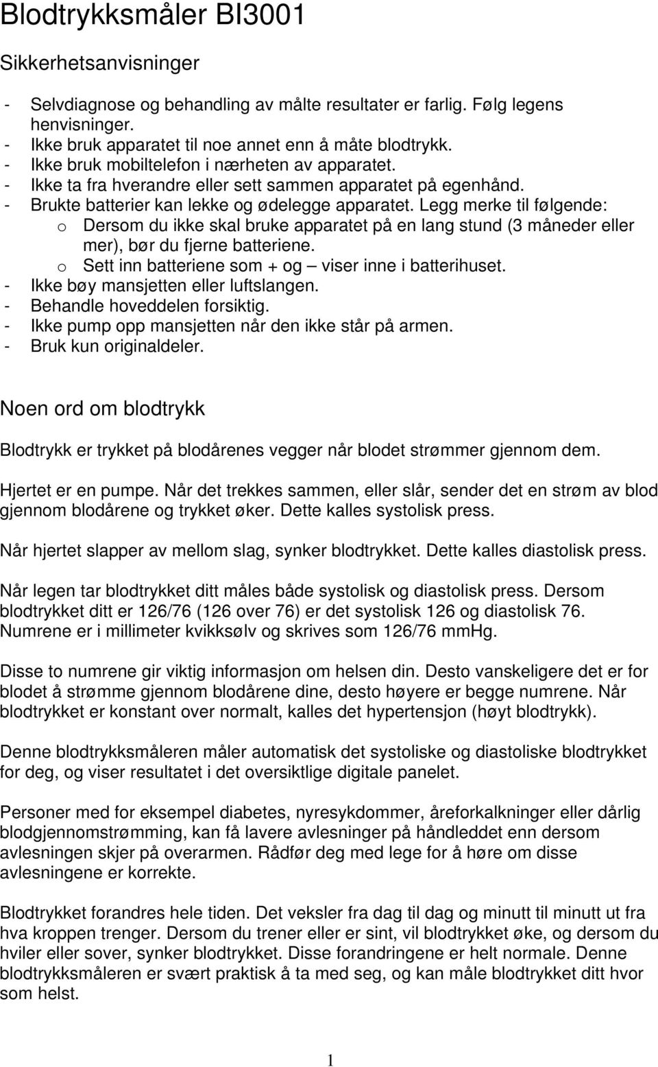 Legg merke til følgende: o Dersom du ikke skal bruke apparatet på en lang stund (3 måneder eller mer), bør du fjerne batteriene. o Sett inn batteriene som + og viser inne i batterihuset.