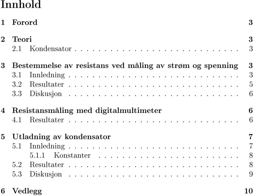 ............................ 6 4 Resistansmåling med digitalmultimeter 6 4.1 Resultater............................. 6 5 Utladning av kondensator 7 5.