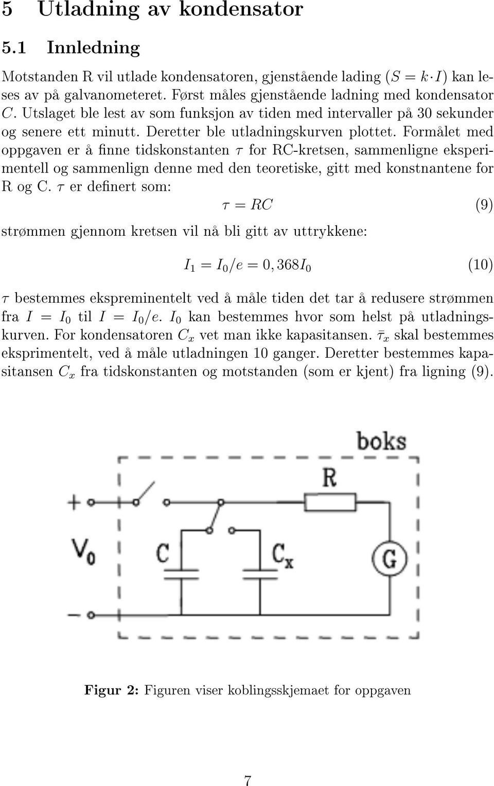 Formålet med oppgaven er å nne tidskonstanten τ for RC-kretsen, sammenligne eksperimentell og sammenlign denne med den teoretiske, gitt med konstnantene for R og C.