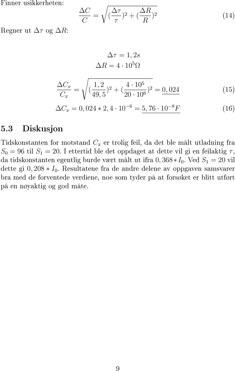 I ettertid ble det oppdaget at dette vil gi en feilaktig τ, da tidskonstanten egentlig burde vært målt ut ifra 0, 368 I 0.