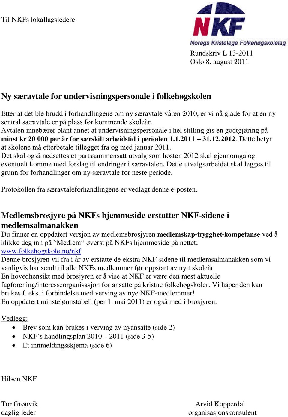 kommende skoleår. Avtalen innebærer blant annet at undervisningspersonale i hel stilling gis en godtgjøring på minst kr 20 000 per år for særskilt arbeidstid i perioden 1.1.2011 31.12.2012.