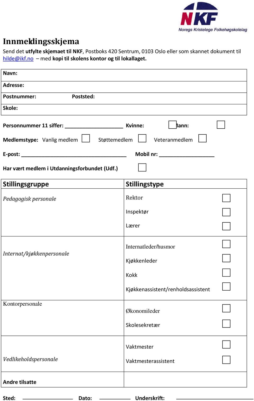 Navn: Adresse: Postnummer: Poststed: Skole: Personnummer 11 siffer: Kvinne: Mann: Medlemstype: Vanlig medlem Støttemedlem Veteranmedlem E-post: Mobil nr: Har vært medlem