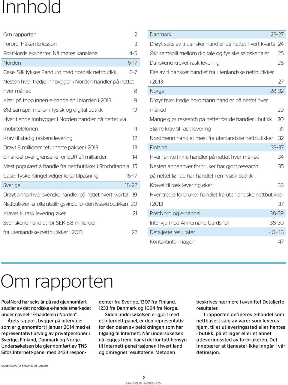 Krav til stadig raskere levering 12 Drøyt 8 millioner returnerte pakker i 2013 13 E-handel over grensene for EUR 2,1 milliarder 14 Mest populært å handle fra nettbutikker i Storbritannia 15 Case: