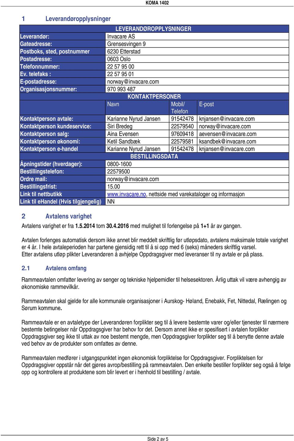 com Organisasjonsnummer: 970 993 487 KONTAKTPERSONER Navn Mobil/ E-post Telefon Kontaktperson avtale: Karianne Nyrud Jansen 91542478 knjansen@invacare.