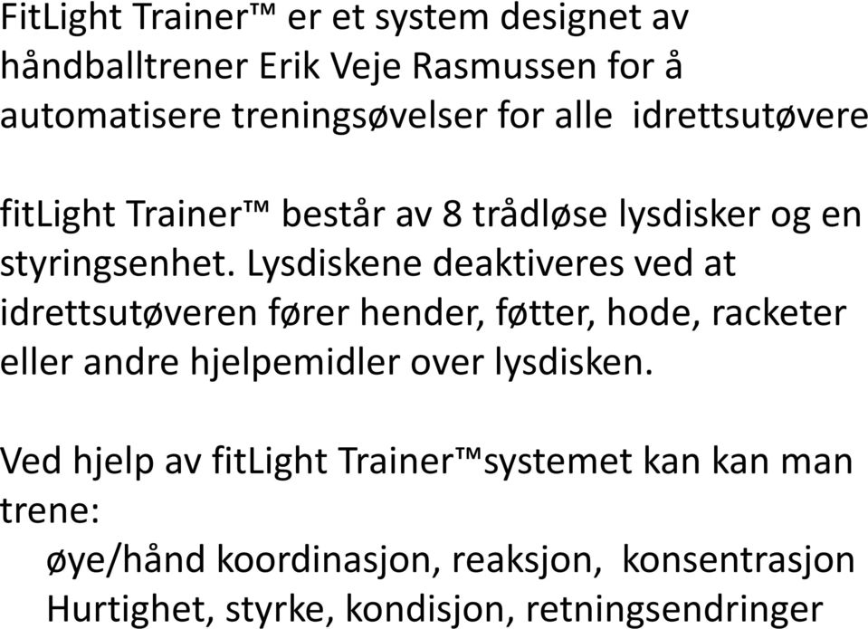 Lysdiskene deaktiveres ved at idrettsutøveren fører hender, føtter, hode, racketer eller andre hjelpemidler over