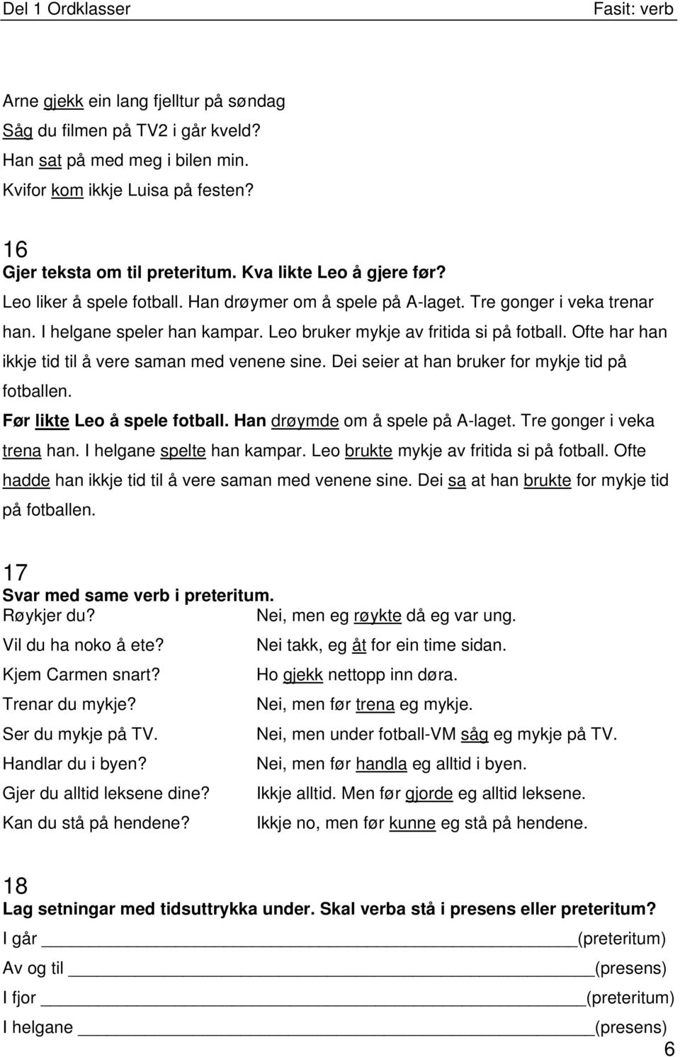 Ofte har han ikkje tid til å vere saman med venene sine. Dei seier at han bruker for mykje tid på fotballen. Før likte Leo å spele fotball. Han drøymde om å spele på A-laget.