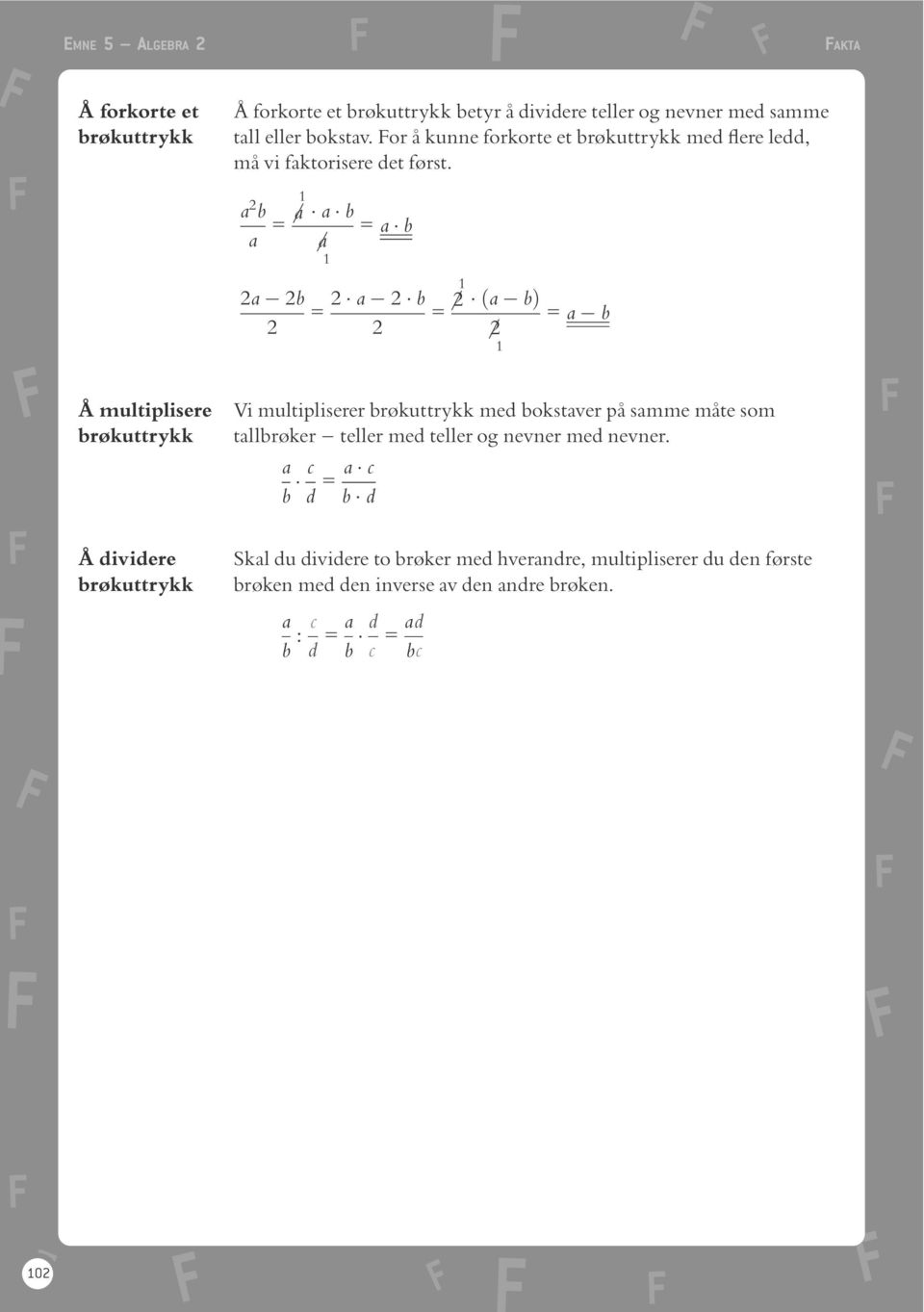 a b a = 6 a a b = a b 6 a a b = a b = 6 ða bþ 6 = a b multiplisere Vi multipliserer brökuttrykk med bokstaver pô samme môte som brökuttrykk