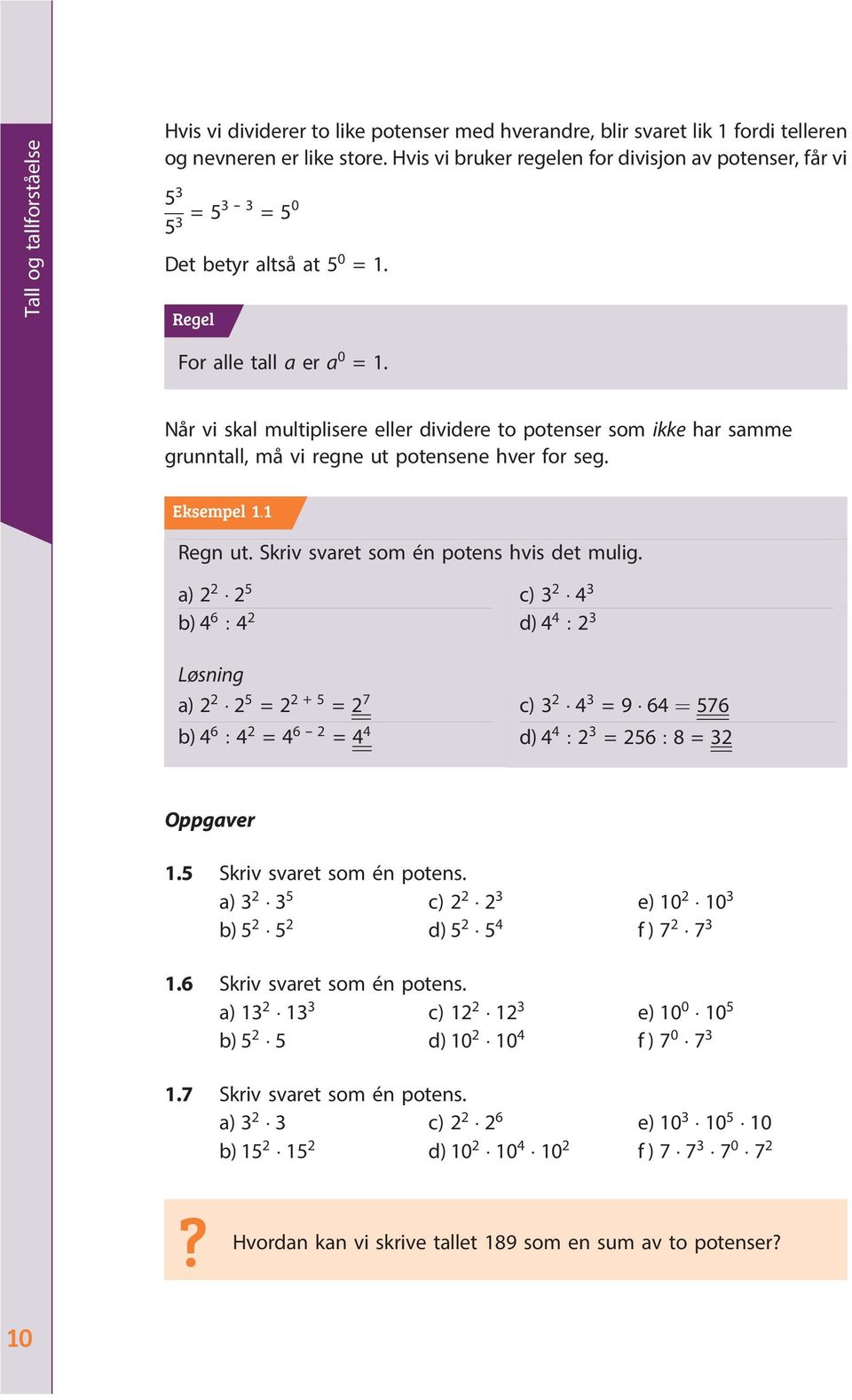 Når vi skal multiplisere eller dividere to potenser som ikke har samme grunntall, må vi regne ut potensene hver for seg. Eksempel 1:1 Regn ut. Skriv svaret som én potens hvis det mulig.