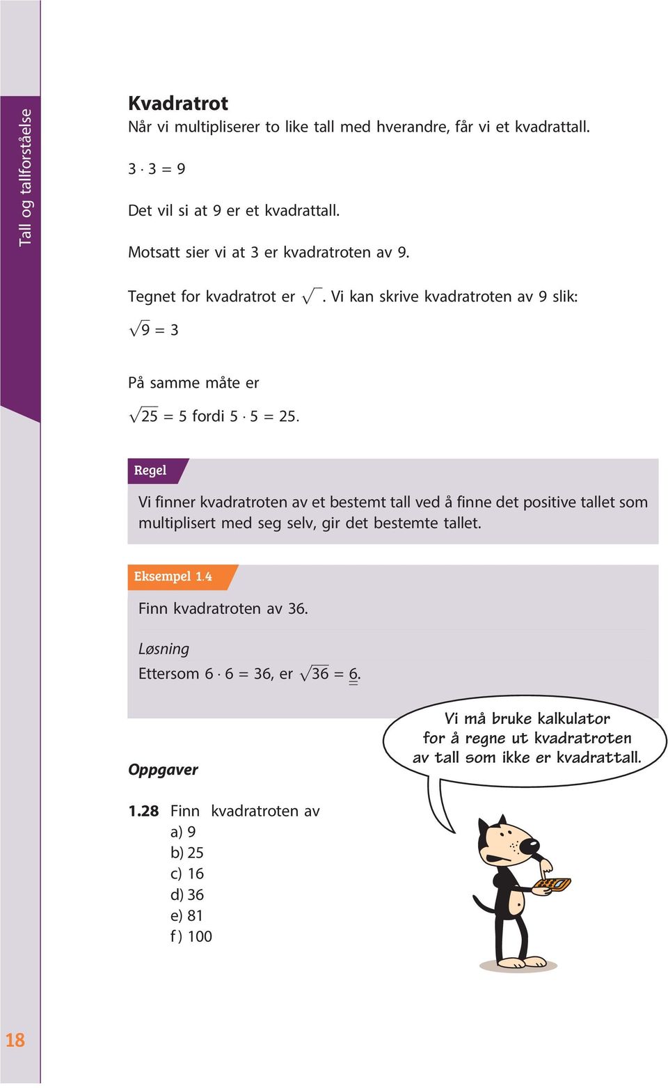 Vi kan skrive kvadratroten av 9 slik: p ffiffiffi 9 =3 På samme måte er p ffiffiffiffiffi 25 = 5 fordi 5 5=25: Regel Vi finner kvadratroten av et bestemt tall ved å finne det