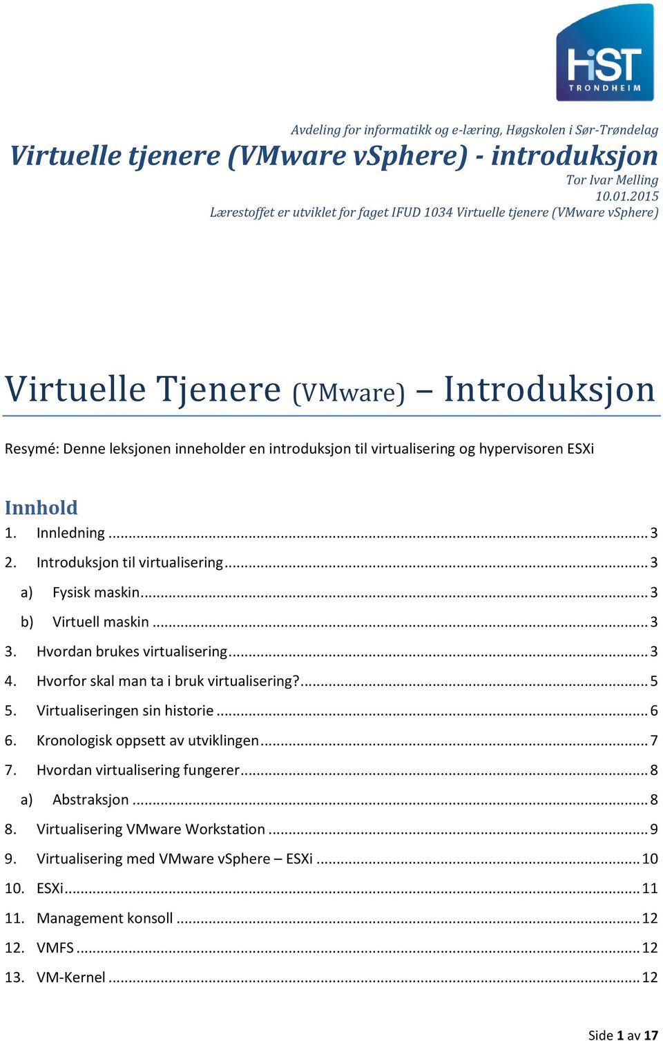 hypervisoren ESXi Innhold 1. Innledning... 3 2. Introduksjon til virtualisering... 3 a) Fysisk maskin... 3 b) Virtuell maskin... 3 3. Hvordan brukes virtualisering... 3 4.