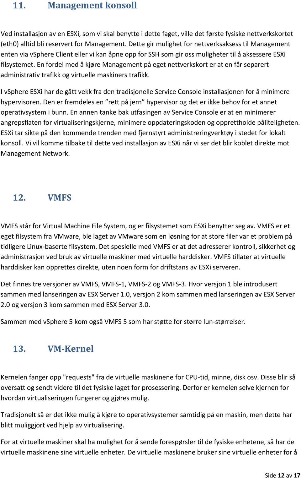 En fordel med å kjøre Management på eget nettverkskort er at en får separert administrativ trafikk og virtuelle maskiners trafikk.