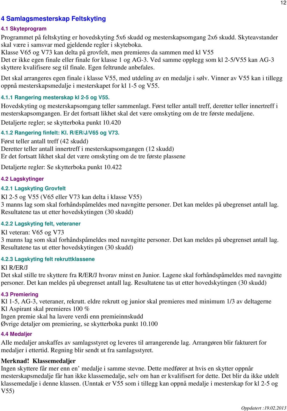 Ved samme opplegg som kl 2-5/V55 kan AG-3 skyttere kvalifisere seg til finale. Egen feltrunde anbefales. Det skal arrangeres egen finale i klasse V55, med utdeling av en medalje i sølv.