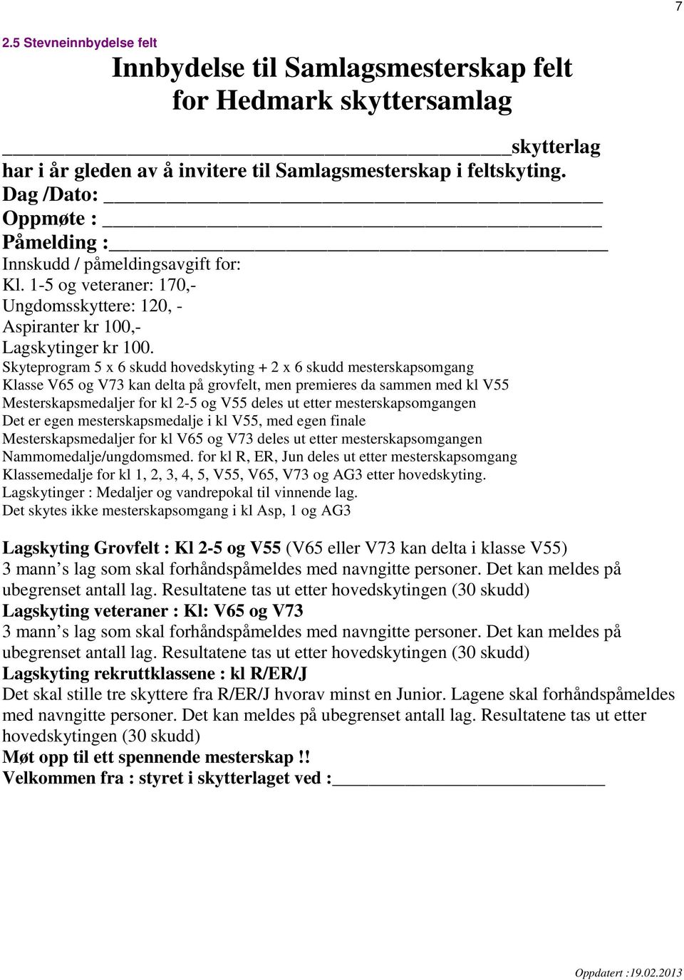 Skyteprogram 5 6 skudd hovedskyting + 2 6 skudd mesterskapsomgang Klasse V65 og V73 kan delta på grovfelt, men premieres da sammen med kl V55 Mesterskapsmedaljer for kl 2-5 og V55 deles ut etter