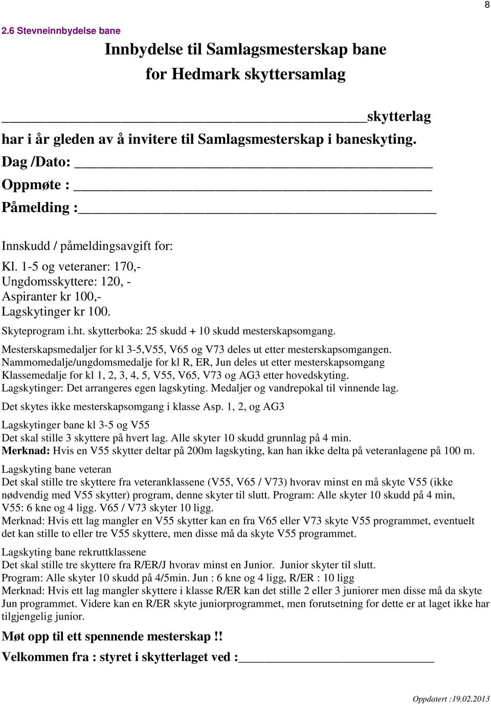 skytterboka: 25 skudd + 10 skudd mesterskapsomgang. Mesterskapsmedaljer for kl 3-5,V55, V65 og V73 deles ut etter mesterskapsomgangen.