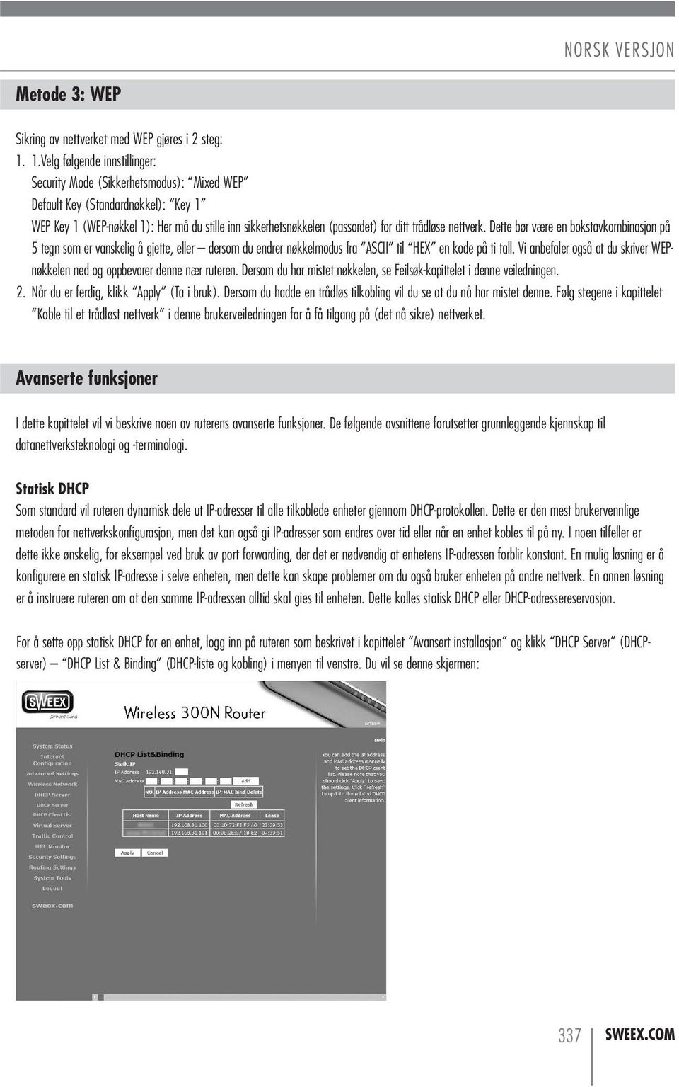 trådløse nettverk. Dette bør være en bokstavkombinasjon på 5 tegn som er vanskelig å gjette, eller dersom du endrer nøkkelmodus fra ASCII til HEX en kode på ti tall.