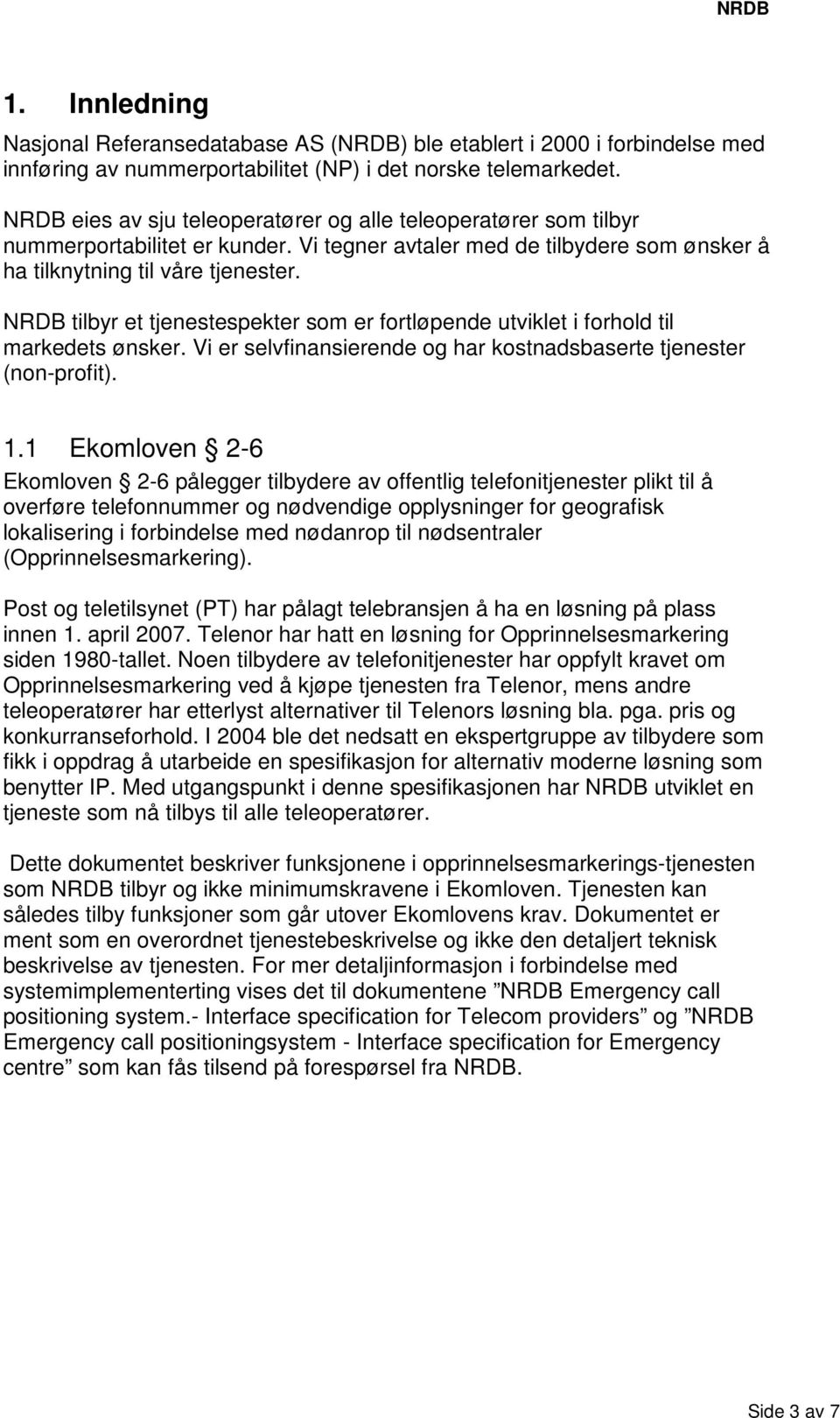 NRDB tilbyr et tjenestespekter som er fortløpende utviklet i forhold til markedets ønsker. Vi er selvfinansierende og har kostnadsbaserte tjenester (non-profit). 1.