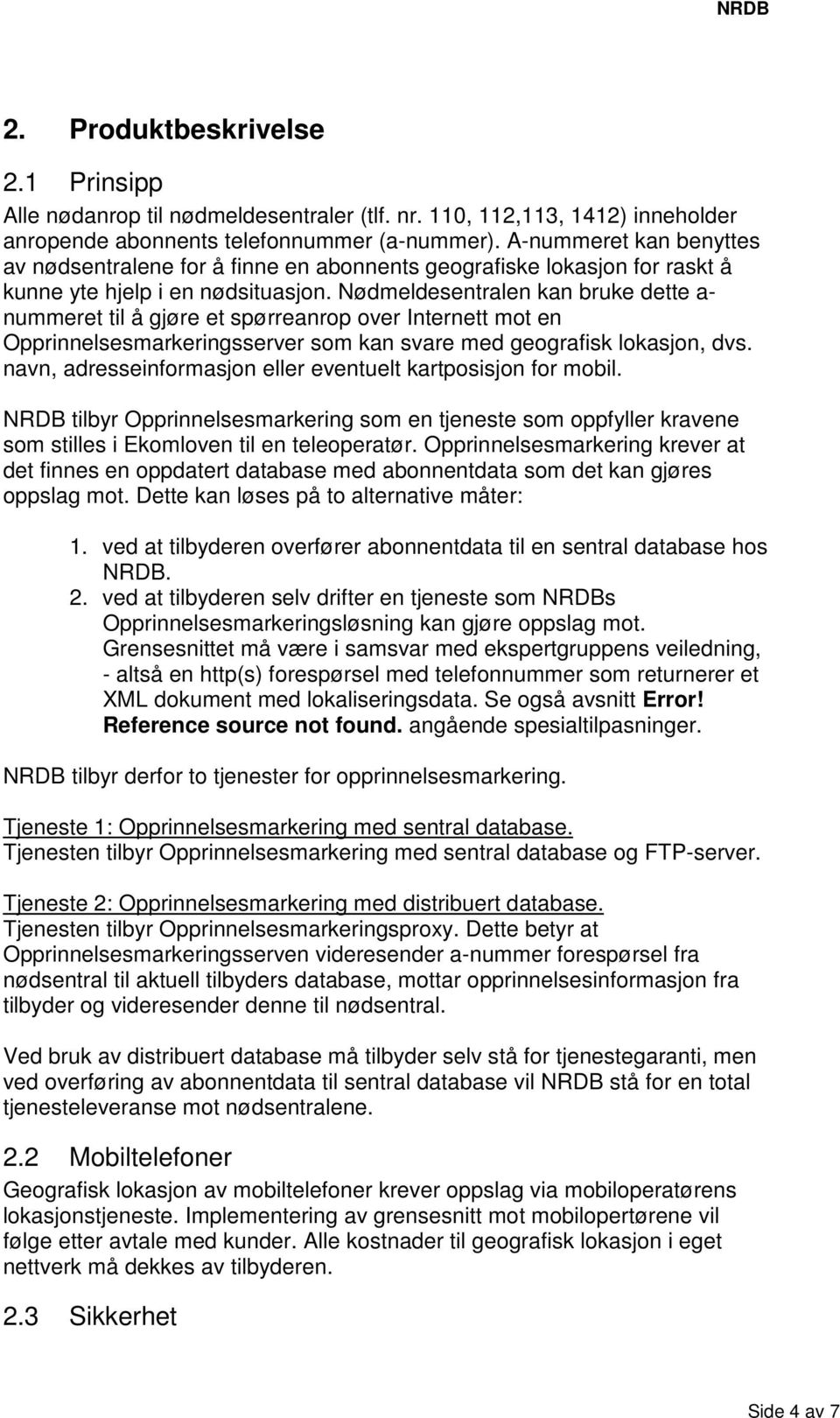 Nødmeldesentralen kan bruke dette a- nummeret til å gjøre et spørreanrop over Internett mot en Opprinnelsesmarkeringsserver som kan svare med geografisk lokasjon, dvs.