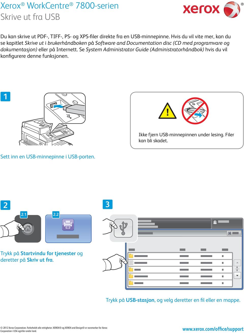 Se System Administrator Guide (Administratorhåndbok) hvis du vil konfigurere denne funksjonen. Ikke fjern USB-minnepinnen under lesing. Filer kan bli skadet.