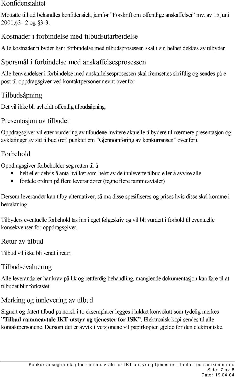 Spørsmål i forbindelse med anskaffelsesprosessen Alle henvendelser i forbindelse med anskaffelsesprosessen skal fremsettes skriftlig og sendes på e- post til oppdragsgiver ved kontaktpersoner nevnt