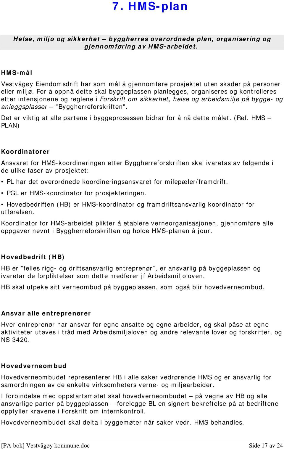 For å oppnå dette skal byggeplassen planlegges, organiseres og kontrolleres etter intensjonene og reglene i Forskrift om sikkerhet, helse og arbeidsmiljø på bygge- og anleggsplasser