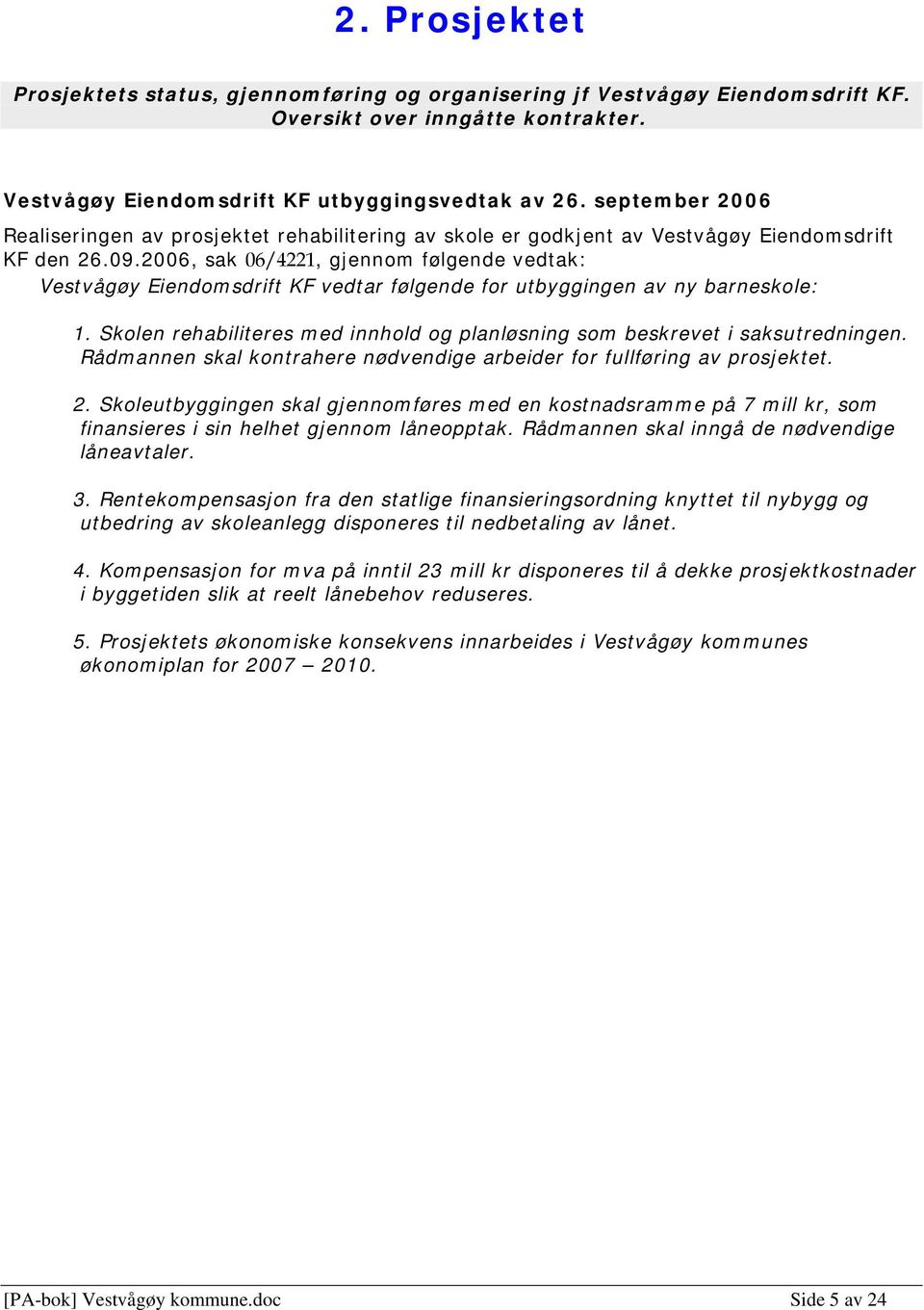 2006, sak 06/4221, gjennom følgende vedtak: Vestvågøy Eiendomsdrift KF vedtar følgende for utbyggingen av ny barneskole: 1.