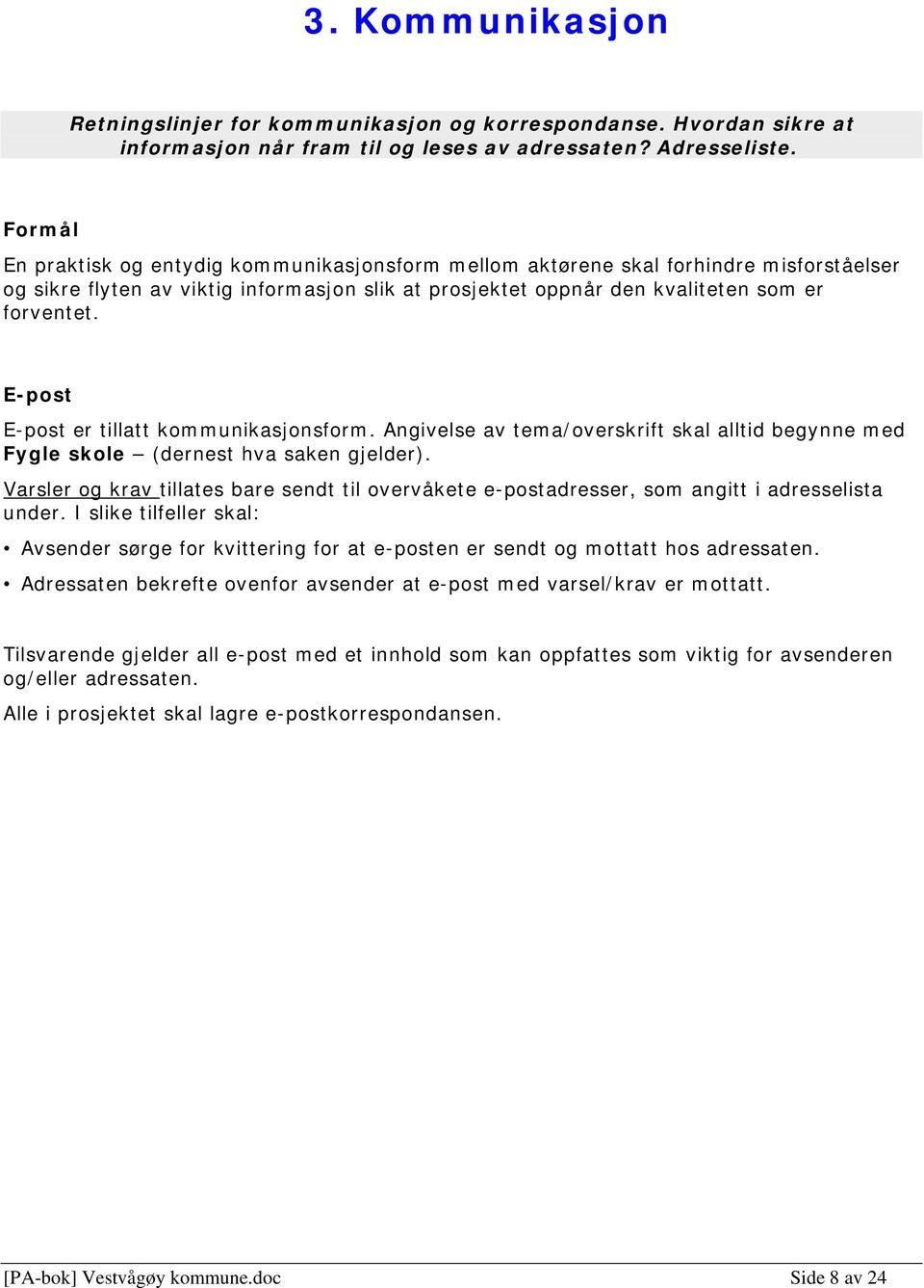 E-post E-post er tillatt kommunikasjonsform. Angivelse av tema/overskrift skal alltid begynne med Fygle skole (dernest hva saken gjelder).