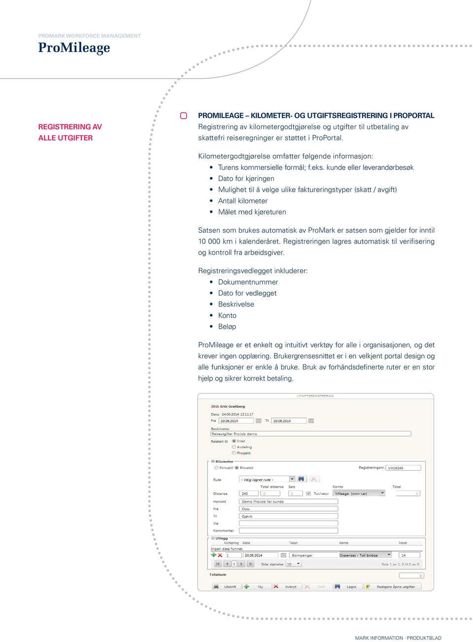 kunde eller leverandørbesøk Dato for kjøringen Mulighet til å velge ulike faktureringstyper (skatt / avgift) Antall kilometer Målet med kjøreturen Satsen som brukes automatisk av ProMark er satsen